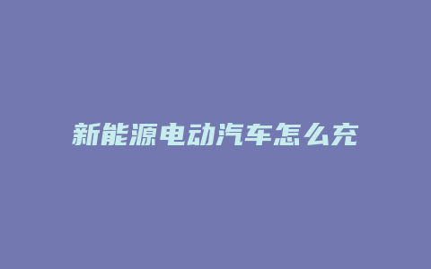 新能源电动汽车怎么充电