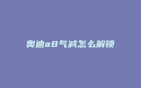 奥迪a8气减怎么解锁