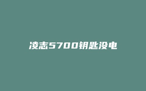 凌志5700钥匙没电怎么汽车