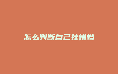 怎么判断自己挂错档