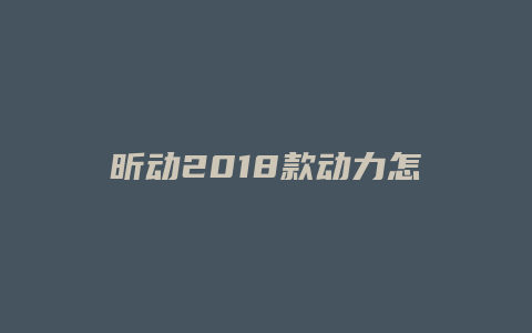 昕动2018款动力怎么样