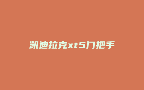 凯迪拉克xt5门把手怎么拆卸