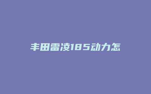 丰田雷凌185动力怎么样