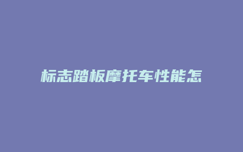 标志踏板摩托车性能怎么样