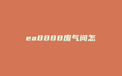 ea8888废气阀怎么拆解