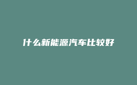 什么新能源汽车比较好