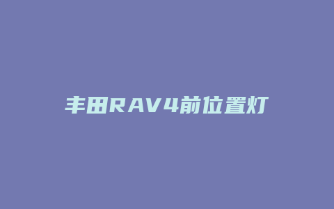 丰田RAV4前位置灯怎么换灯泡