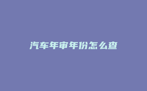 汽车年审年份怎么查