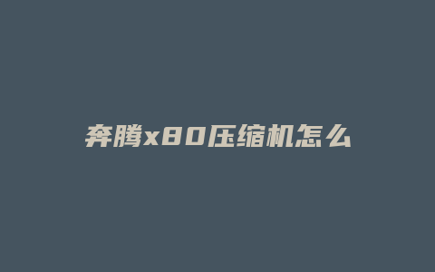 奔腾x80压缩机怎么拆