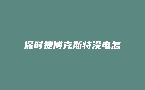 保时捷博克斯特没电怎么打开