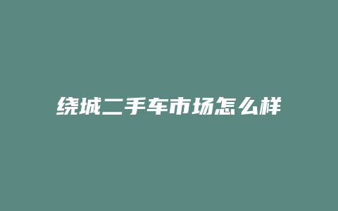 绕城二手车市场怎么样