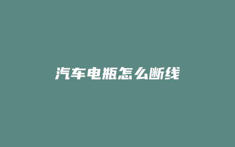 汽车电瓶怎么断线