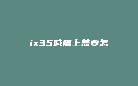 ix35减震上盖要怎么换