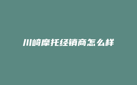 川崎摩托经销商怎么样