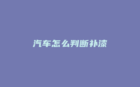 汽车怎么判断补漆