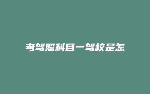 考驾照科目一驾校是怎么教的