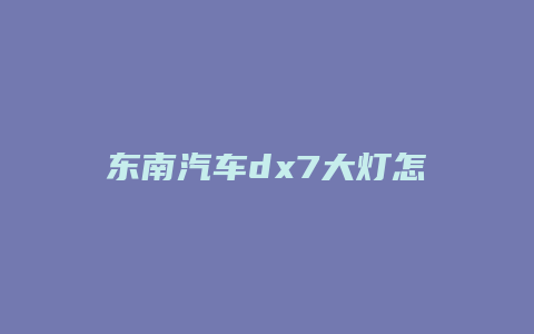 东南汽车dx7大灯怎么开