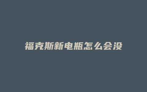 福克斯新电瓶怎么会没电