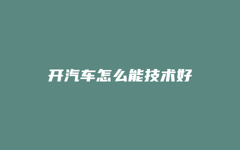 开汽车怎么能技术好