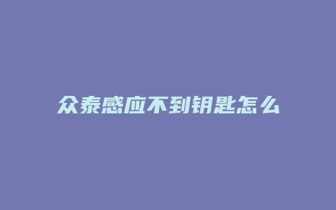 众泰感应不到钥匙怎么办