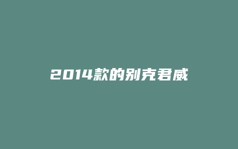 2014款的别克君威怎么样