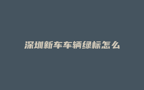 深圳新车车辆绿标怎么领