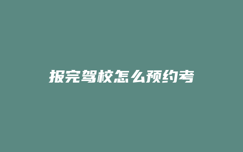 报完驾校怎么预约考