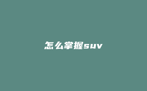 怎么掌握suv