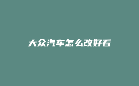 大众汽车怎么改好看