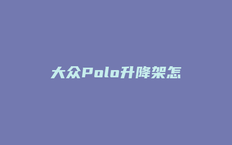 大众Polo升降架怎么拆