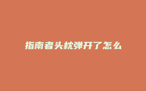 指南者头枕弹开了怎么办