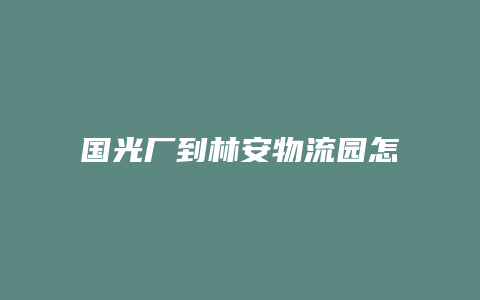 国光厂到林安物流园怎么走