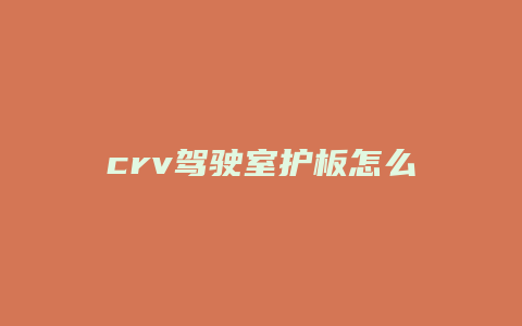 crv驾驶室护板怎么拆