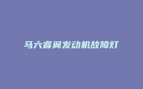 马六睿翼发动机故障灯亮是怎么了