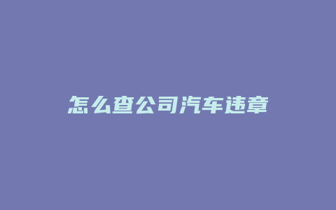 怎么查公司汽车违章