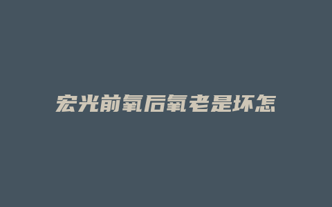 宏光前氧后氧老是坏怎么回事