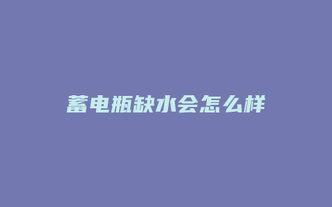 蓄电瓶缺水会怎么样