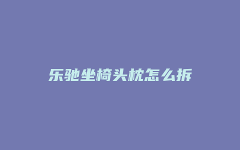 乐驰坐椅头枕怎么拆