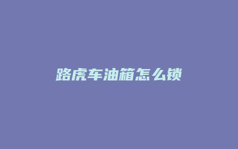 路虎车油箱怎么锁