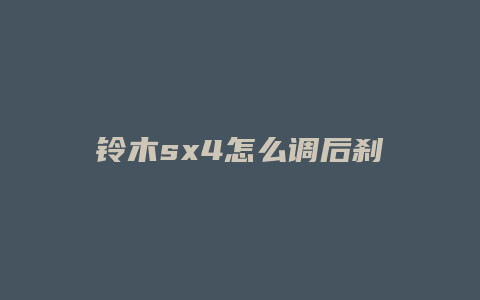 铃木sx4怎么调后刹车