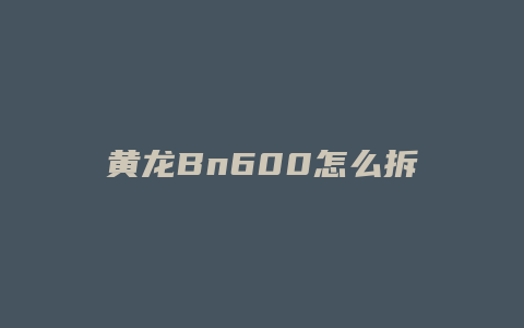 黄龙Bn600怎么拆油箱