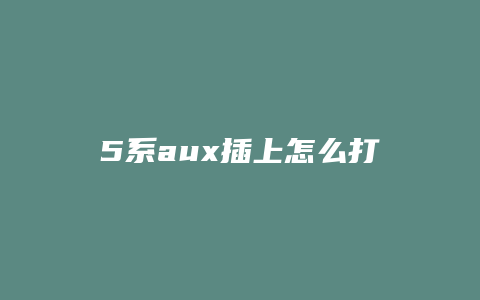 5系aux插上怎么打开