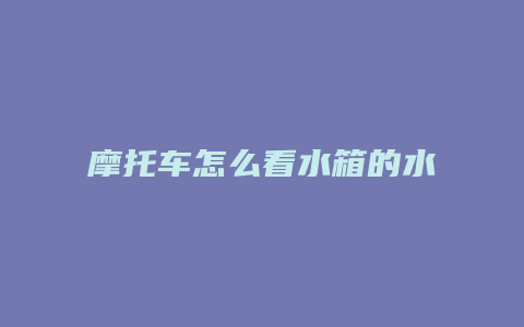 摩托车怎么看水箱的水流到发动机