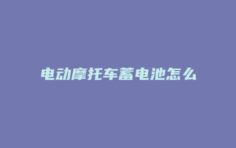 电动摩托车蓄电池怎么保养才耐用