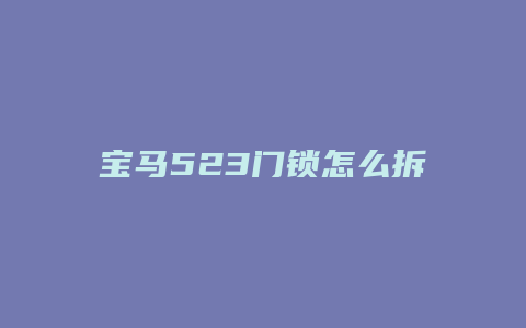 宝马523门锁怎么拆