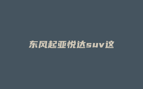 东风起亚悦达suv这车怎么样