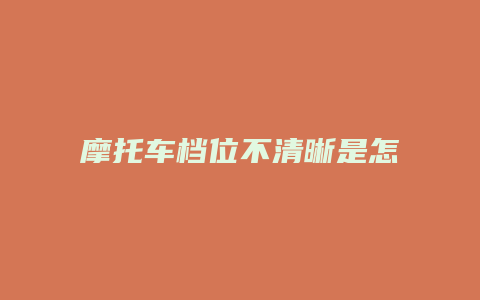 摩托车档位不清晰是怎么调整