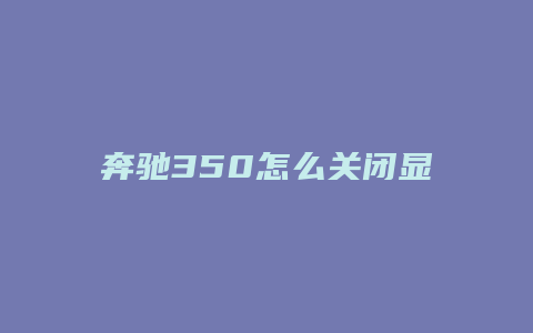 奔驰350怎么关闭显示屏