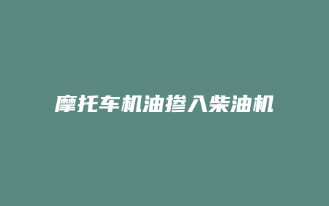 摩托车机油掺入柴油机油会怎么样