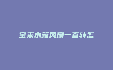 宝来水箱风扇一直转怎么办